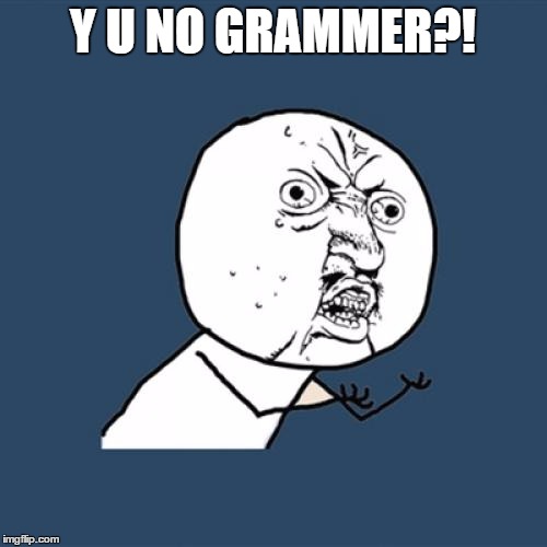 Y U No Meme | Y U NO GRAMMER?! | image tagged in memes,y u no | made w/ Imgflip meme maker