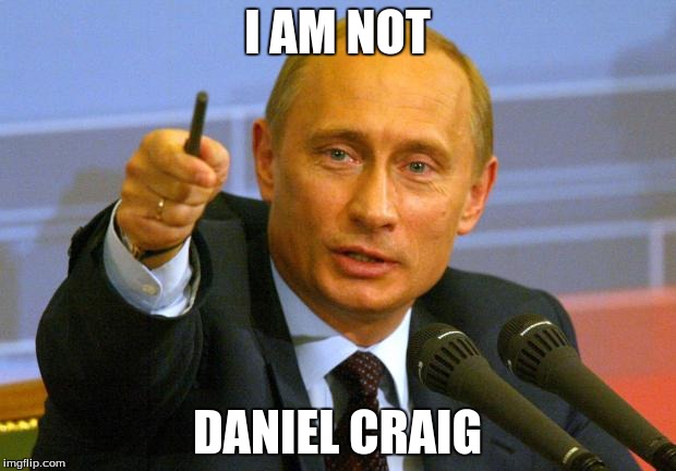 Good Guy Putin | I AM NOT DANIEL CRAIG | image tagged in memes,good guy putin | made w/ Imgflip meme maker