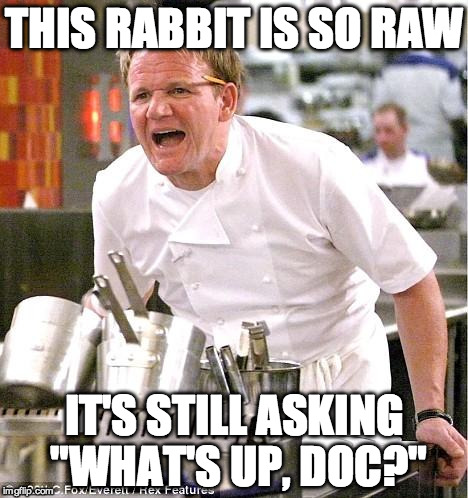 Chef Gordon Ramsay Meme | THIS RABBIT IS SO RAW IT'S STILL ASKING "WHAT'S UP, DOC?" | image tagged in memes,chef gordon ramsay | made w/ Imgflip meme maker