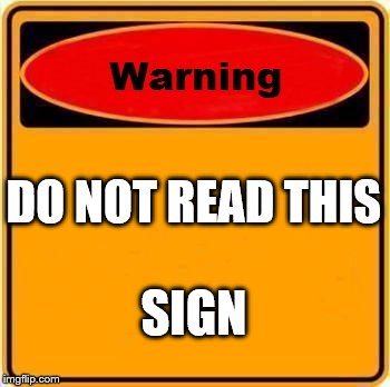 Warning Sign | DO NOT READ THIS SIGN | image tagged in memes,warning sign | made w/ Imgflip meme maker