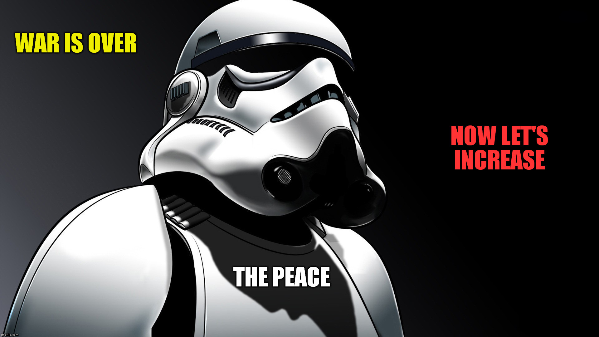 WAR IS OVER NOW LET'S INCREASE THE PEACE | image tagged in star wars,stormtrooper,alabama3,war,peace | made w/ Imgflip meme maker