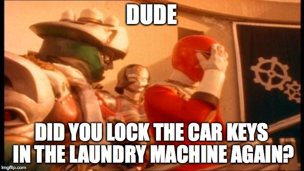 That Awkward Moment When | DUDE DID YOU LOCK THE CAR KEYS IN THE LAUNDRY MACHINE AGAIN? | image tagged in that awkward moment when | made w/ Imgflip meme maker