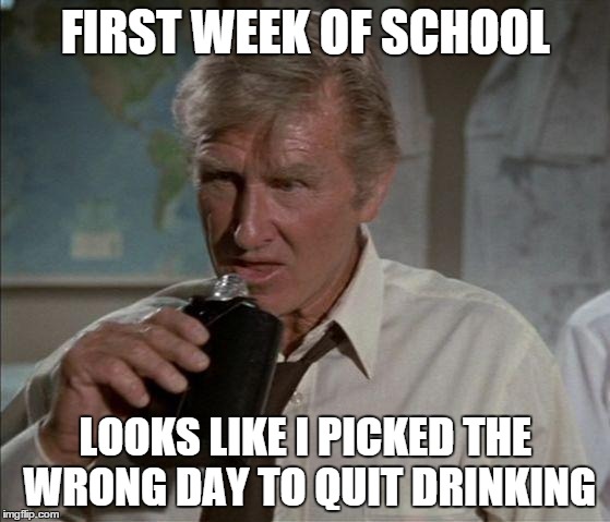 Lloyd Bridges | FIRST WEEK OF SCHOOL LOOKS LIKE I PICKED THE WRONG DAY TO QUIT DRINKING | image tagged in lloyd bridges | made w/ Imgflip meme maker