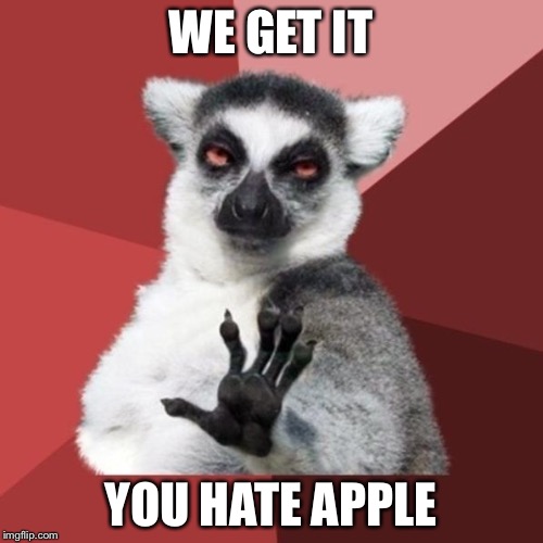 Chill Out Lemur | WE GET IT YOU HATE APPLE | image tagged in memes,chill out lemur | made w/ Imgflip meme maker