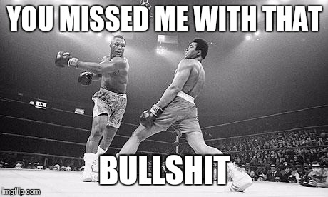 Muhammad Ali in Ga | YOU MISSED ME WITH THAT BULLSHIT | image tagged in muhammad ali in ga | made w/ Imgflip meme maker
