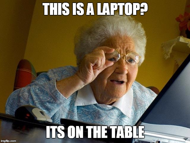 Grandma Finds The Internet | THIS IS A LAPTOP? ITS ON THE TABLE | image tagged in memes,grandma finds the internet | made w/ Imgflip meme maker