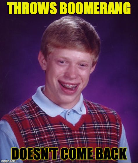 Bad Luck Brian | THROWS BOOMERANG DOESN'T COME BACK | image tagged in memes,bad luck brian | made w/ Imgflip meme maker