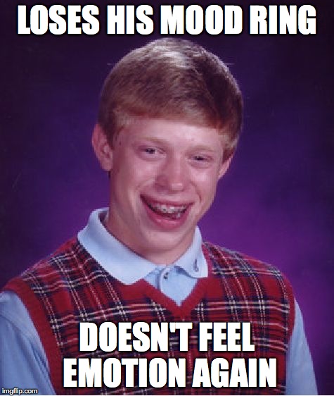 Bad Luck Brian Meme | LOSES HIS MOOD RING DOESN'T FEEL EMOTION AGAIN | image tagged in memes,bad luck brian | made w/ Imgflip meme maker