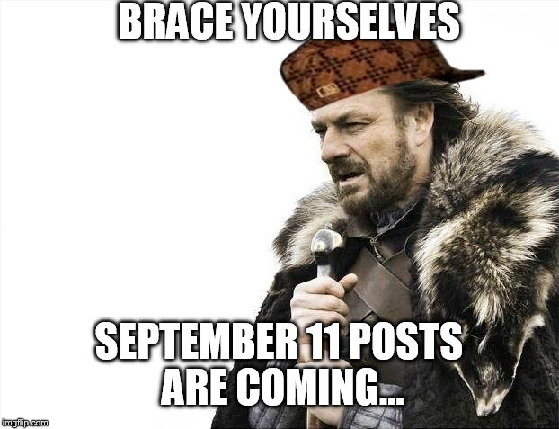 Brace Yourselves X is Coming | BRACE YOURSELVES SEPTEMBER 11 POSTS ARE COMING... | image tagged in memes,brace yourselves x is coming,scumbag | made w/ Imgflip meme maker