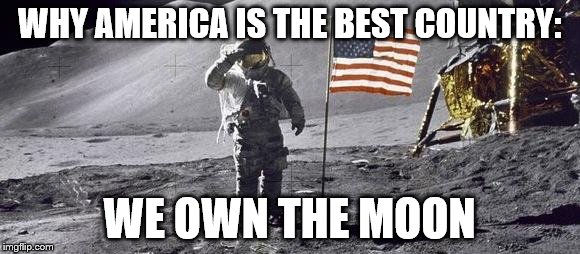 The Moon | WHY AMERICA IS THE BEST COUNTRY: WE OWN THE MOON | image tagged in astronaut on the moon,america | made w/ Imgflip meme maker
