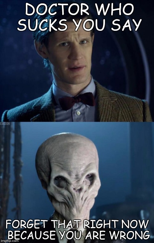 Doctor Who Forget It | DOCTOR WHO SUCKS YOU SAY FORGET THAT RIGHT NOW BECAUSE YOU ARE WRONG | image tagged in doctor who forget it | made w/ Imgflip meme maker
