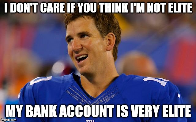 I DON'T CARE IF YOU THINK I'M NOT ELITE MY BANK ACCOUNT IS VERY ELITE | image tagged in nfl | made w/ Imgflip meme maker