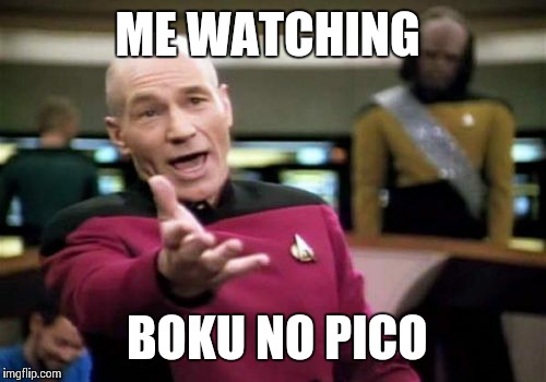 Picard Wtf | ME WATCHING BOKU NO PICO | image tagged in memes,picard wtf | made w/ Imgflip meme maker