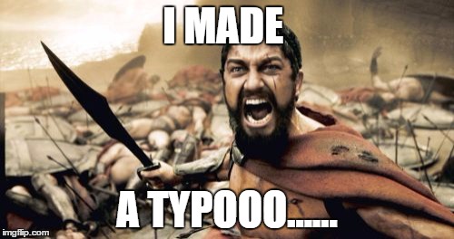 Sparta Leonidas Meme | I MADE A TYPOOO...... | image tagged in memes,sparta leonidas | made w/ Imgflip meme maker