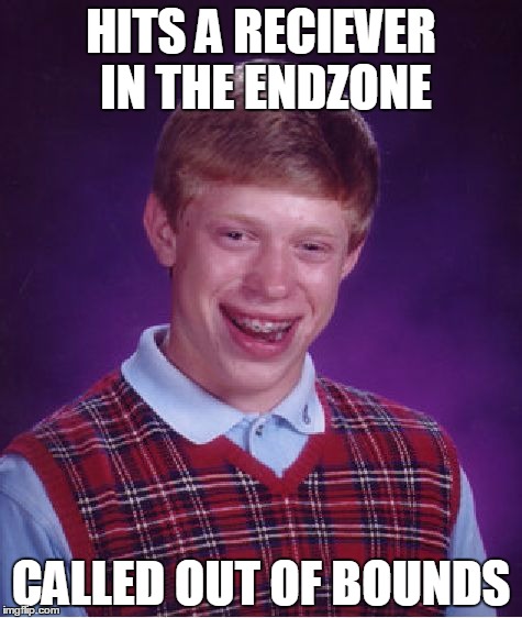 Bad Luck Brian Meme | HITS A RECIEVER IN THE ENDZONE CALLED OUT OF BOUNDS | image tagged in memes,bad luck brian | made w/ Imgflip meme maker