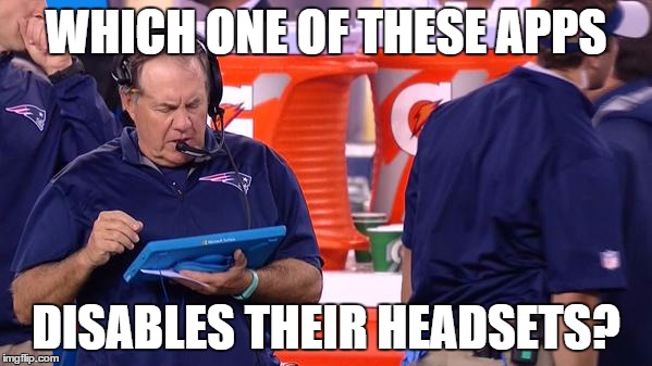 Belicheat | WHICH ONE OF THESE APPS DISABLES THEIR HEADSETS? | image tagged in patriots,deflategate,nfl,football | made w/ Imgflip meme maker