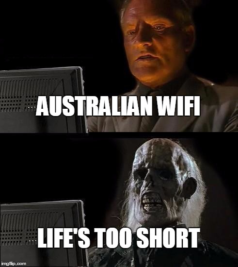 I'll Just Wait Here Meme | AUSTRALIAN WIFI LIFE'S TOO SHORT | image tagged in memes,ill just wait here | made w/ Imgflip meme maker