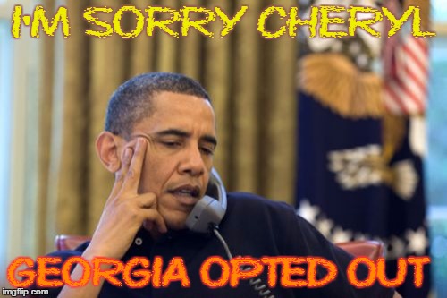 No I Can't Obama | I'M SORRY CHERYL GEORGIA OPTED OUT | image tagged in memes,no i cant obama | made w/ Imgflip meme maker