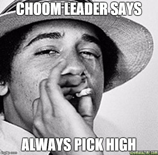 In a high-low card game... | CHOOM LEADER SAYS ALWAYS PICK HIGH | image tagged in obama,memes | made w/ Imgflip meme maker