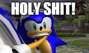 shit  | HOLY SHIT! | image tagged in sonic the hedgehog | made w/ Imgflip meme maker
