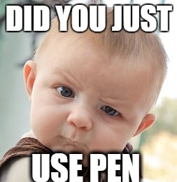 Skeptical Baby | DID YOU JUST USE PEN | image tagged in memes,skeptical baby | made w/ Imgflip meme maker