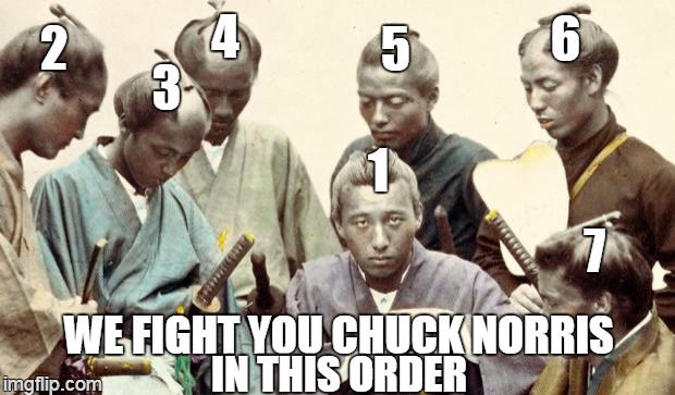 organized crime | 1 2 3 4 5 6 7 WE FIGHT YOU CHUCK NORRIS IN THIS ORDER | image tagged in samurai meeting,memes | made w/ Imgflip meme maker