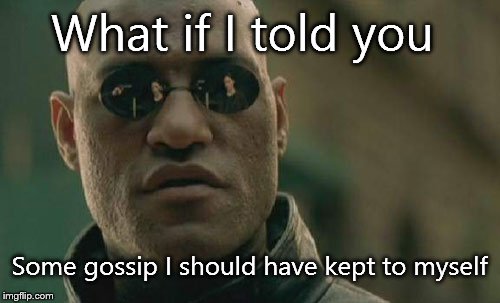 Matrix Morpheus | What if I told you Some gossip I should have kept to myself | image tagged in memes,matrix morpheus,funny memes | made w/ Imgflip meme maker
