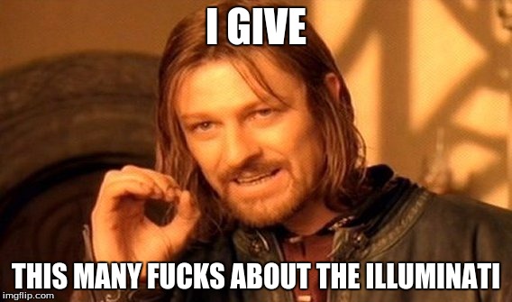 One Does Not Simply Meme | I GIVE THIS MANY F**KS ABOUT THE ILLUMINATI | image tagged in memes,one does not simply | made w/ Imgflip meme maker