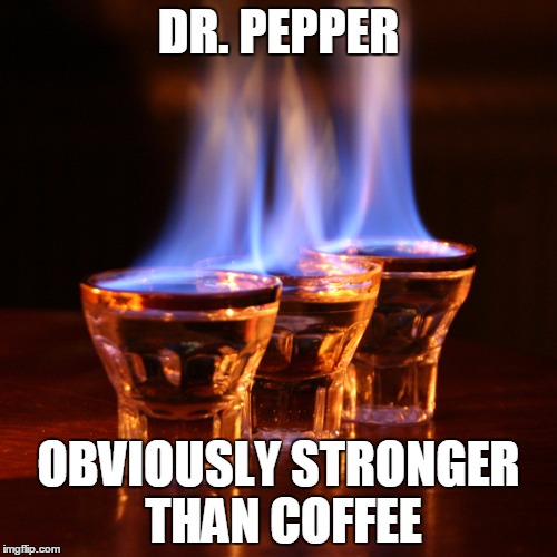 Dr. Pepper is a Samuel L Jackson Word | DR. PEPPER OBVIOUSLY STRONGER THAN COFFEE | image tagged in dr,pepper | made w/ Imgflip meme maker