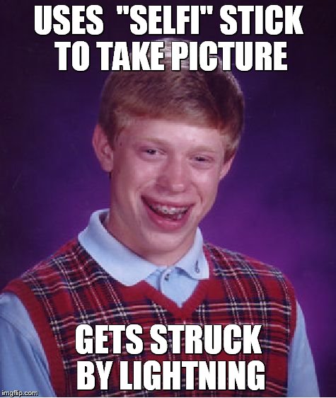 Bad Luck Brian | USES  "SELFI" STICK TO TAKE PICTURE GETS STRUCK BY LIGHTNING | image tagged in memes,bad luck brian | made w/ Imgflip meme maker