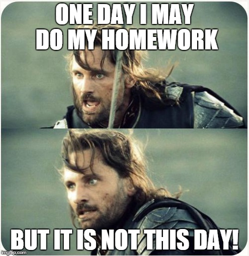 but is not this day | ONE DAY I MAY DO MY HOMEWORK BUT IT IS NOT THIS DAY! | image tagged in but is not this day | made w/ Imgflip meme maker