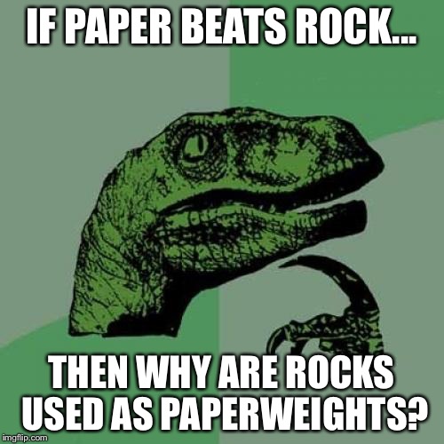 Rock, Paper, Scissors  | IF PAPER BEATS ROCK... THEN WHY ARE ROCKS USED AS PAPERWEIGHTS? | image tagged in memes,philosoraptor,funny,funny memes | made w/ Imgflip meme maker