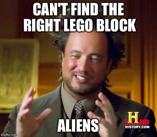 Ancient Aliens Meme | CAN'T FIND THE RIGHT LEGO BLOCK ALIENS | image tagged in memes,ancient aliens | made w/ Imgflip meme maker