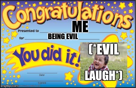 Happy Star Congratulations | ME BEING EVIL (*EVIL LAUGH*) | image tagged in memes,happy star congratulations,evil toddler | made w/ Imgflip meme maker