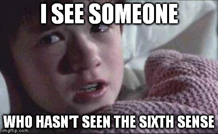 I See Dead People | I SEE SOMEONE WHO HASN'T SEEN THE SIXTH SENSE | image tagged in memes,i see dead people | made w/ Imgflip meme maker