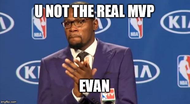You The Real MVP | U NOT THE REAL MVP EVAN | image tagged in memes,you the real mvp | made w/ Imgflip meme maker