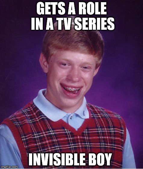 Invisible brian  | GETS A ROLE IN A TV SERIES INVISIBLE BOY | image tagged in memes,bad luck brian | made w/ Imgflip meme maker