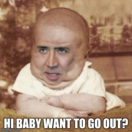 HI BABY WANT TO GO OUT? | image tagged in funny,babes | made w/ Imgflip meme maker