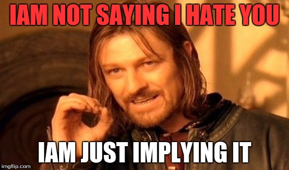 One Does Not Simply Meme | IAM NOT SAYING I HATE YOU IAM JUST IMPLYING IT | image tagged in memes,one does not simply | made w/ Imgflip meme maker