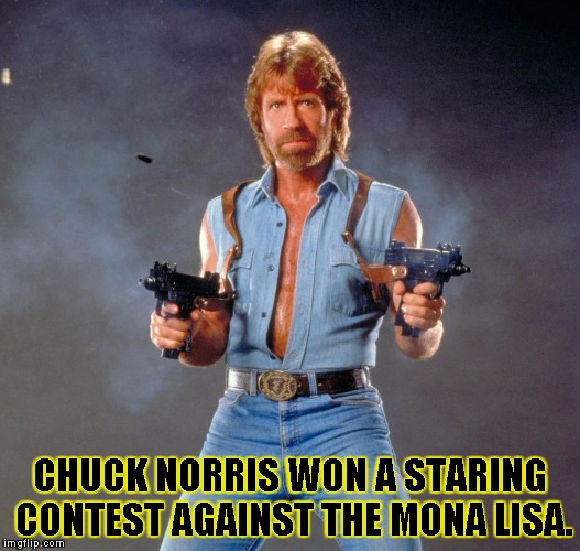 Chuck Norris Guns | CHUCK NORRIS WON A STARING CONTEST AGAINST THE MONA LISA. | image tagged in chuck norris | made w/ Imgflip meme maker