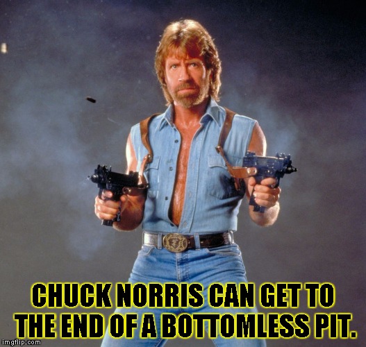 Chuck Norris Guns | CHUCK NORRIS CAN GET TO THE END OF A BOTTOMLESS PIT. | image tagged in chuck norris | made w/ Imgflip meme maker