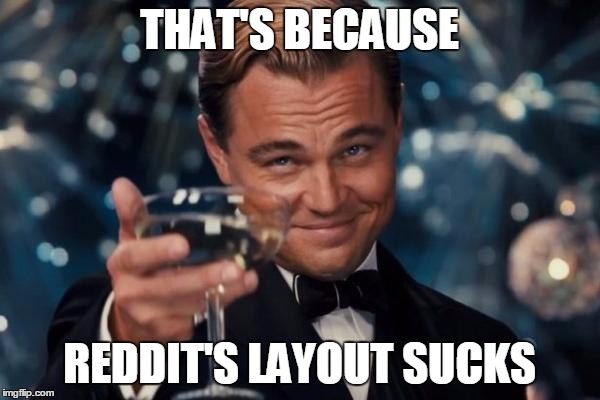 Leonardo Dicaprio Cheers Meme | THAT'S BECAUSE REDDIT'S LAYOUT SUCKS | image tagged in memes,leonardo dicaprio cheers | made w/ Imgflip meme maker