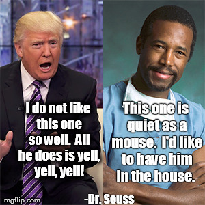 Ben Carson 2016 | I do not like this one so well.  All he does is yell, yell, yell! This one is quiet as a mouse.  I'd like to have him in the house. -Dr. Seu | made w/ Imgflip meme maker