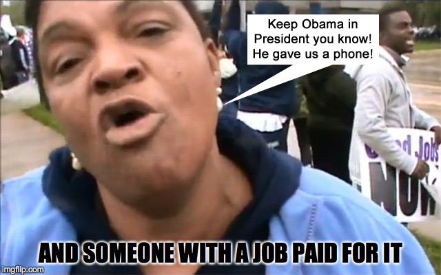 Obama Phone | AND SOMEONE WITH A JOB PAID FOR IT | image tagged in welfare,stupid people | made w/ Imgflip meme maker