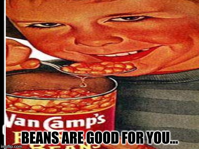 BEANS ARE GOOD FOR YOU... | image tagged in funny,creepy smile | made w/ Imgflip meme maker