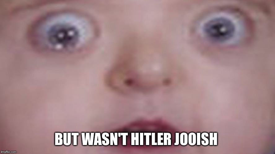 BUT WASN'T HITLER JOOISH | made w/ Imgflip meme maker