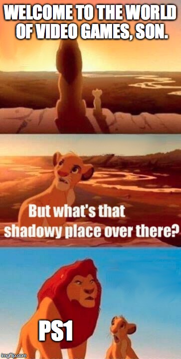 Simba Shadowy Place | WELCOME TO THE WORLD OF VIDEO GAMES, SON. PS1 | image tagged in memes,simba shadowy place | made w/ Imgflip meme maker