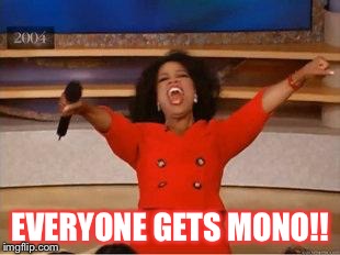 Oprah You Get A | EVERYONE GETS MONO!! | image tagged in you get an oprah | made w/ Imgflip meme maker