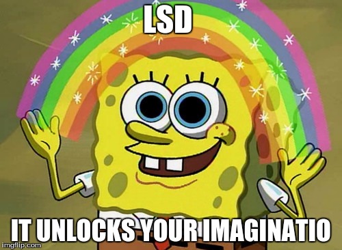 Imagination Spongebob Meme | LSD IT UNLOCKS YOUR IMAGINATIO | image tagged in memes,imagination spongebob | made w/ Imgflip meme maker