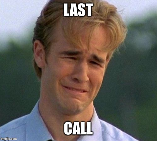 1990s First World Problems | LAST CALL | image tagged in memes,1990s first world problems | made w/ Imgflip meme maker
